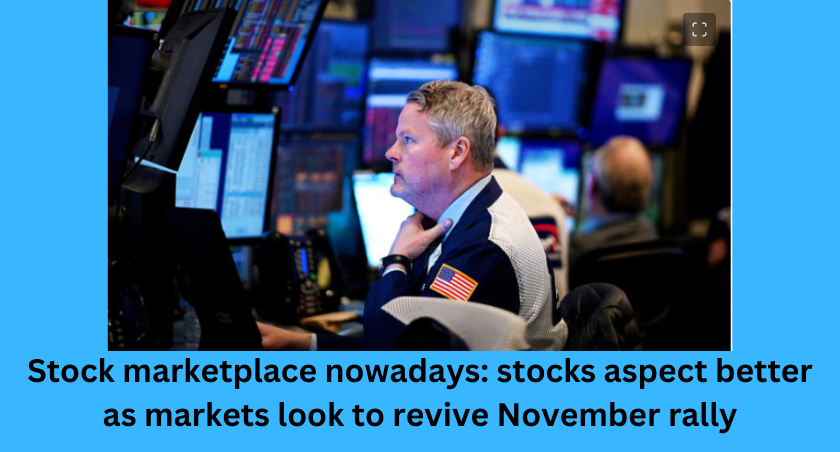 Stock marketplace nowadays: stocks aspect better as markets look to revive November rally